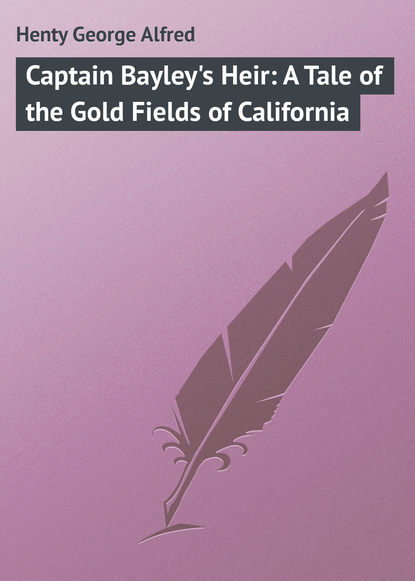 Книга George Henty, Henty George Alfred Captain Bayley's Heir: A Tale of the Gold Fields of California