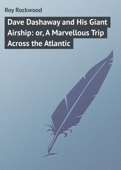 Книга Roy Rockwood Dave Dashaway and His Giant Airship: or, A Marvellous Trip Across the Atlantic