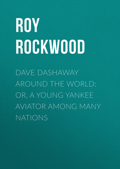 Книга Roy Rockwood Dave Dashaway Around the World: or, A Young Yankee Aviator Among Many Nations