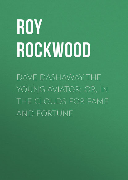Книга Roy Rockwood Dave Dashaway the Young Aviator: or, In the Clouds for Fame and Fortune