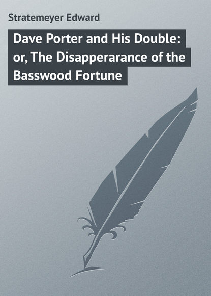 Книга Stratemeyer Edward, Edward Stratemeyer Dave Porter and His Double: or, The Disapperarance of the Basswood Fortune