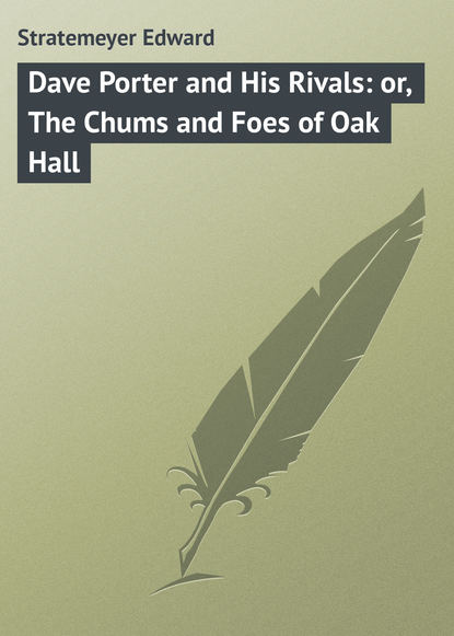 Книга Stratemeyer Edward, Edward Stratemeyer Dave Porter and His Rivals: or, The Chums and Foes of Oak Hall