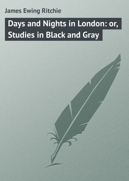 Книга James Ewing Ritchie, James Ritchie Days and Nights in London: or, Studies in Black and Gray