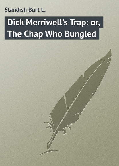 Книга Burt Standish, Standish Burt L. Dick Merriwell's Trap: or, The Chap Who Bungled