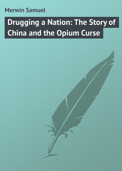 Книга Samuel Merwin, Merwin Samuel Drugging a Nation: The Story of China and the Opium Curse