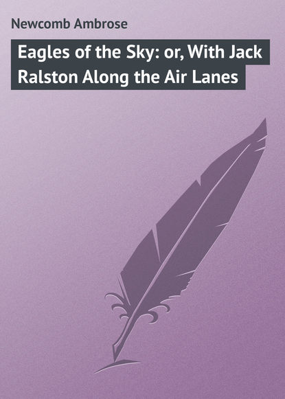Книга Ambrose Newcomb, Newcomb Ambrose Eagles of the Sky: or, With Jack Ralston Along the Air Lanes