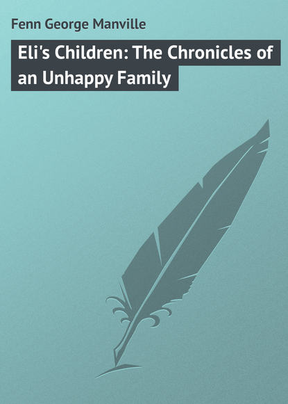 Книга Fenn George Manville, George Fenn Eli's Children: The Chronicles of an Unhappy Family