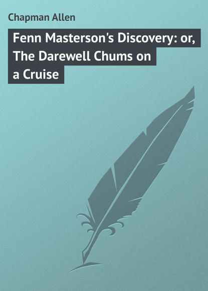 Книга Allen Chapman, Chapman Allen Fenn Masterson's Discovery: or, The Darewell Chums on a Cruise