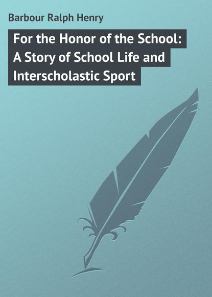 Книга Ralph Barbour, Barbour Ralph Henry For the Honor of the School: A Story of School Life and Interscholastic Sport