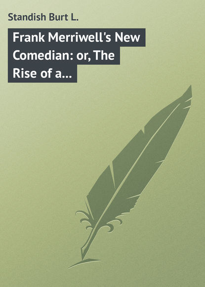 Книга Burt Standish, Standish Burt L. Frank Merriwell's New Comedian: or, The Rise of a Star