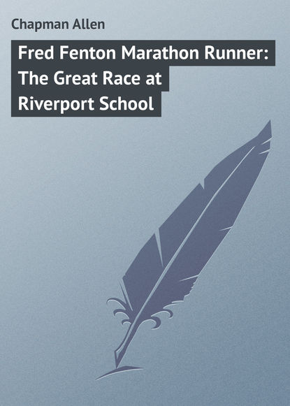 Книга Allen Chapman, Chapman Allen Fred Fenton Marathon Runner: The Great Race at Riverport School