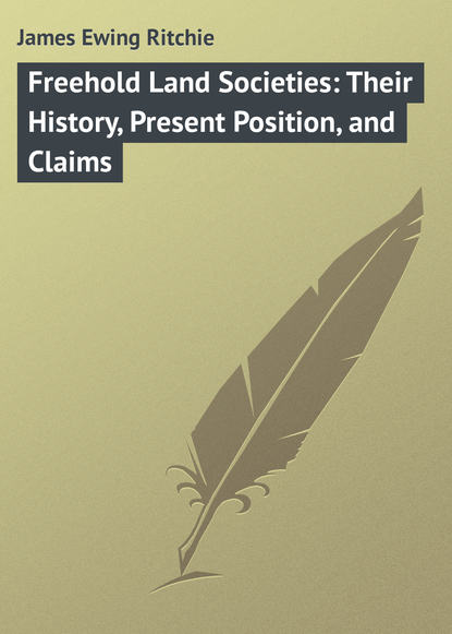 Книга James Ewing Ritchie, James Ritchie Freehold Land Societies: Their History, Present Position, and Claims