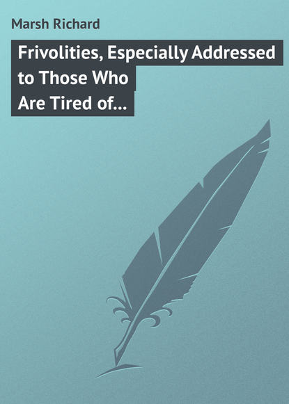 Книга Ричард Марш Frivolities, Especially Addressed to Those Who Are Tired of Being Serious