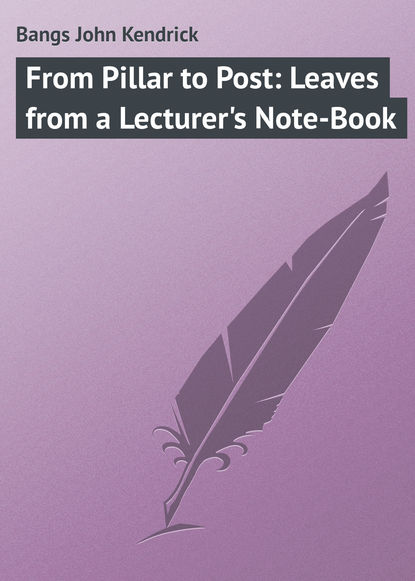 Книга Bangs John Kendrick, John Bangs From Pillar to Post: Leaves from a Lecturer's Note-Book