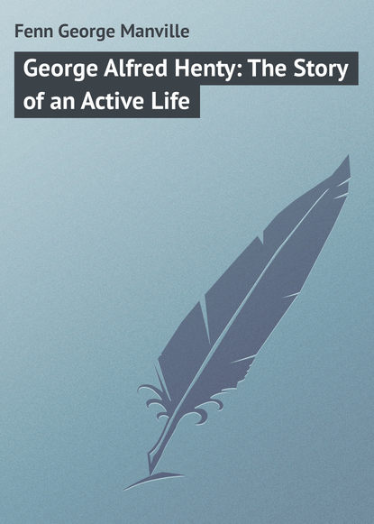 Книга Fenn George Manville, George Fenn George Alfred Henty: The Story of an Active Life