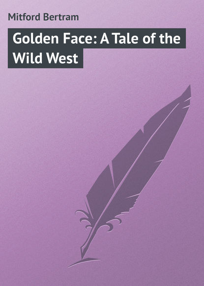 Книга Bertram Mitford, Mitford Bertram Golden Face: A Tale of the Wild West