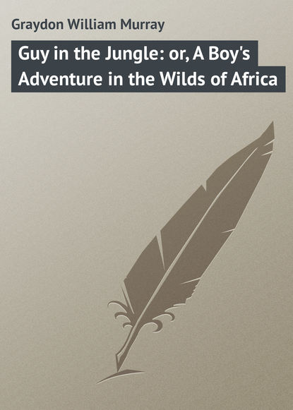 Книга William Graydon, Graydon William Murray Guy in the Jungle: or, A Boy's Adventure in the Wilds of Africa