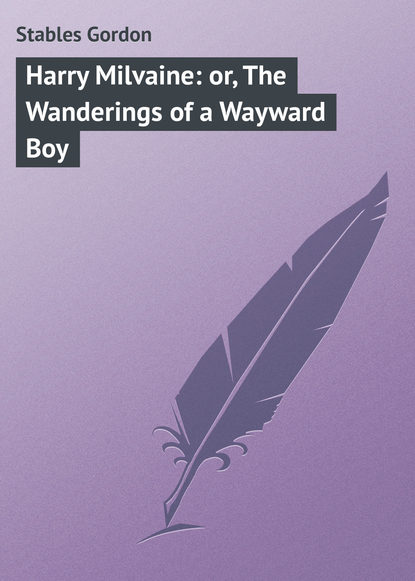 Книга Gordon Stables, Stables Gordon Harry Milvaine: or, The Wanderings of a Wayward Boy