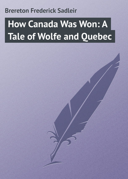 Книга Frederick Brereton, Brereton Frederick Sadleir How Canada Was Won: A Tale of Wolfe and Quebec