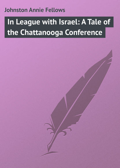 Книга Annie Johnston, Johnston Annie Fellows In League with Israel: A Tale of the Chattanooga Conference