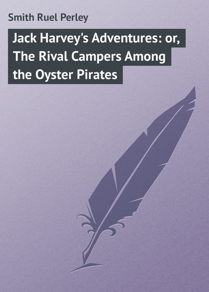 Книга Ruel Smith, Smith Ruel Perley Jack Harvey's Adventures: or, The Rival Campers Among the Oyster Pirates