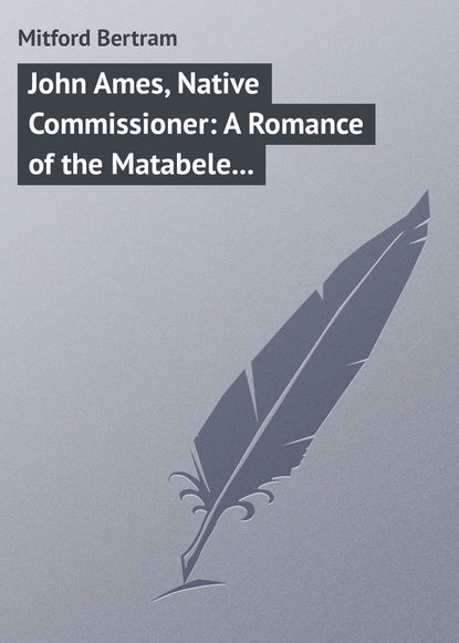 Книга Bertram Mitford, Mitford Bertram John Ames, Native Commissioner: A Romance of the Matabele Rising