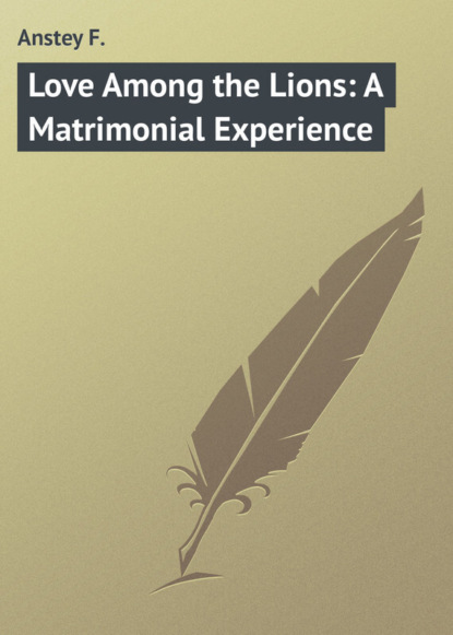 Книга F. Anstey, Anstey F. Love Among the Lions: A Matrimonial Experience