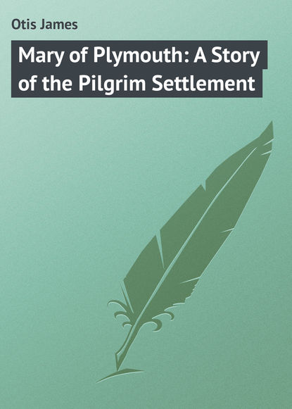 Книга James Otis, Otis James Mary of Plymouth: A Story of the Pilgrim Settlement