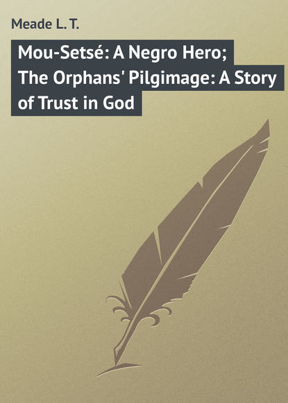Книга L. Meade, Meade L. T. Mou-Setsé: A Negro Hero; The Orphans' Pilgimage: A Story of Trust in God