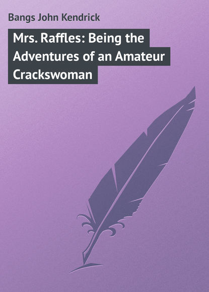Книга Bangs John Kendrick, John Bangs Mrs. Raffles: Being the Adventures of an Amateur Crackswoman