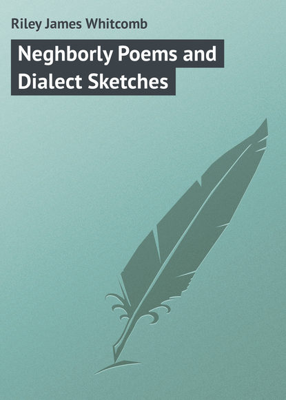 Книга James Riley, Riley James Whitcomb Neghborly Poems and Dialect Sketches