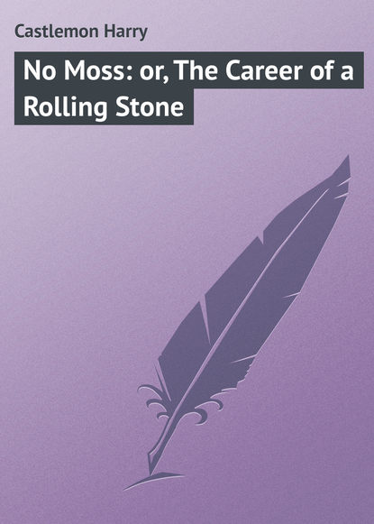 Книга Castlemon Harry, Harry Castlemon No Moss: or, The Career of a Rolling Stone