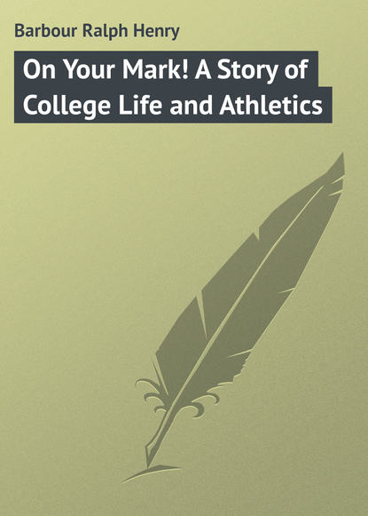 Книга Ralph Barbour, Barbour Ralph Henry On Your Mark! A Story of College Life and Athletics