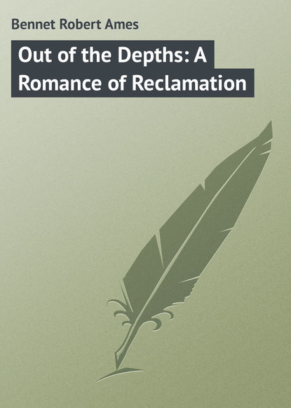 Книга Robert Bennet, Bennet Robert Ames Out of the Depths: A Romance of Reclamation