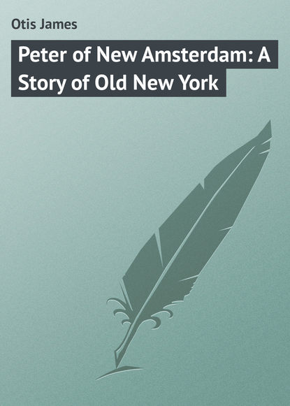 Книга James Otis, Otis James Peter of New Amsterdam: A Story of Old New York