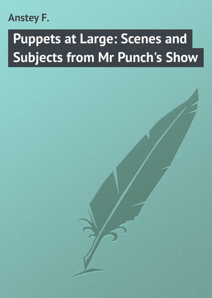 Книга F. Anstey, Anstey F. Puppets at Large: Scenes and Subjects from Mr Punch's Show
