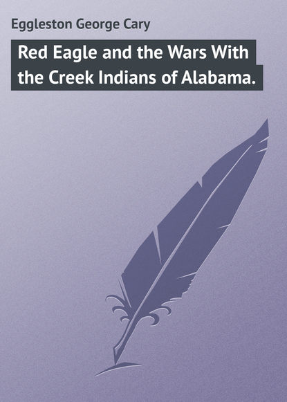 Книга Eggleston George Cary, George Eggleston Red Eagle and the Wars With the Creek Indians of Alabama.