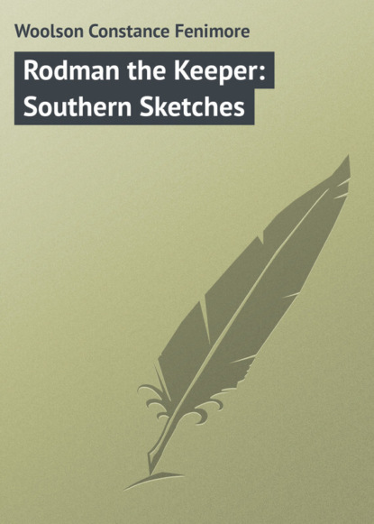 Книга Constance Woolson, Woolson Constance Fenimore Rodman the Keeper: Southern Sketches