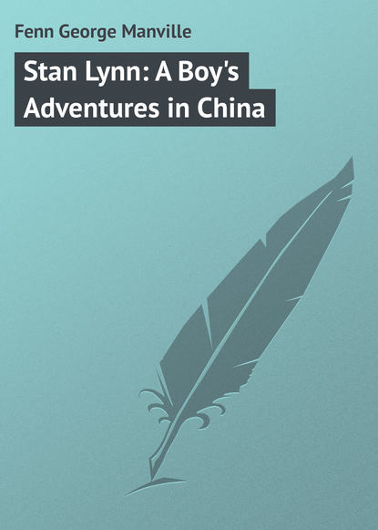 Книга Fenn George Manville, George Fenn Stan Lynn: A Boy's Adventures in China