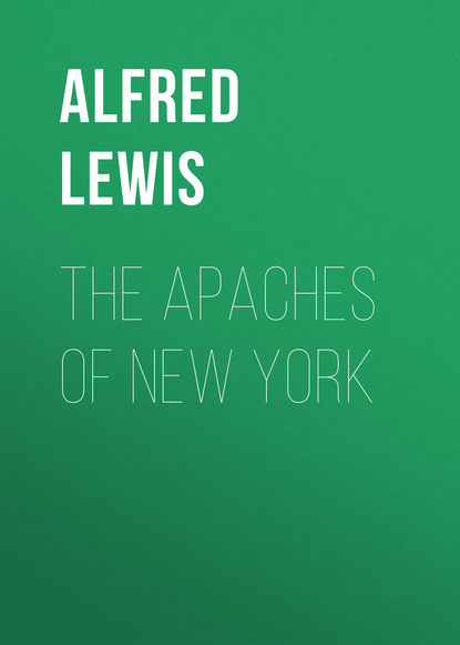 Книга Alfred Lewis, Lewis Alfred Henry The Apaches of New York