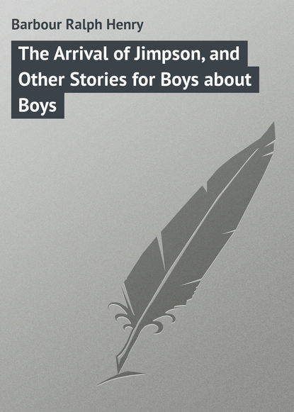 Книга Ralph Barbour, Barbour Ralph Henry The Arrival of Jimpson, and Other Stories for Boys about Boys
