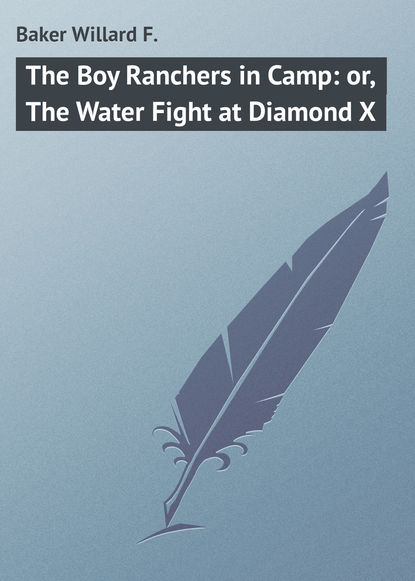 Книга Willard Baker, Baker Willard F. The Boy Ranchers in Camp: or, The Water Fight at Diamond X
