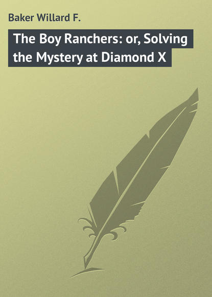 Книга Willard Baker, Baker Willard F. The Boy Ranchers: or, Solving the Mystery at Diamond X