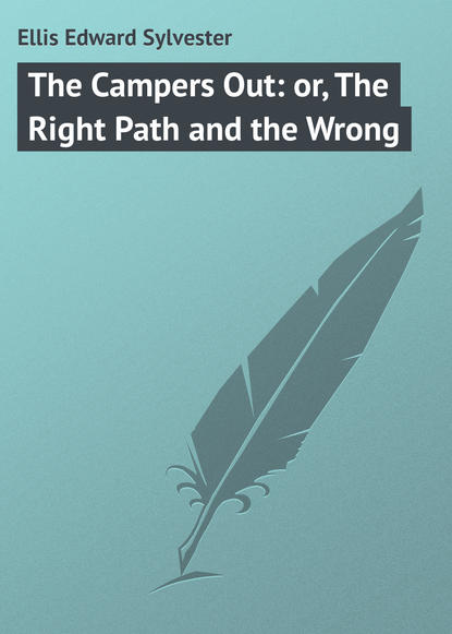 Книга Ellis Edward Sylvester, Edward Ellis The Campers Out: or, The Right Path and the Wrong