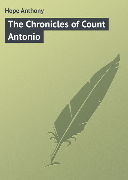 Книга Anthony Hope, Hope Anthony The Chronicles of Count Antonio