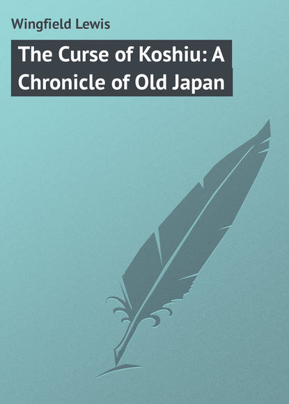 Книга Lewis Wingfield, Wingfield Lewis The Curse of Koshiu: A Chronicle of Old Japan