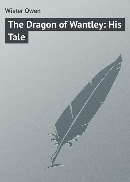 Книга Wister Owen, Owen Wister The Dragon of Wantley: His Tale
