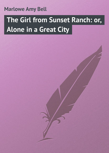 Книга Amy Marlowe, Marlowe Amy Bell The Girl from Sunset Ranch: or, Alone in a Great City