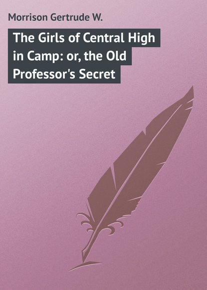 Книга Gertrude Morrison, Morrison Gertrude W. The Girls of Central High in Camp: or, the Old Professor's Secret