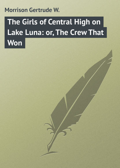 Книга Gertrude Morrison, Morrison Gertrude W. The Girls of Central High on Lake Luna: or, The Crew That Won